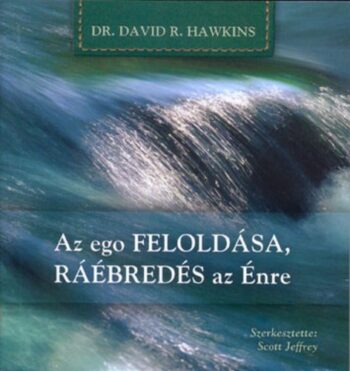 Az ego FELOLDÁSA, RÁÉBREDÉS az Énre