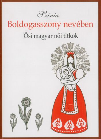 SZINIA: Boldogasszony nevében (Ősi magyar női titkok)