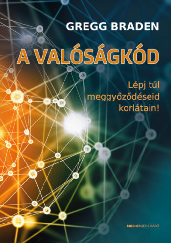 A VALÓSÁGKÓD – Lépj túl meggyőződéseid korlátain! Szerző: Gregg Braden